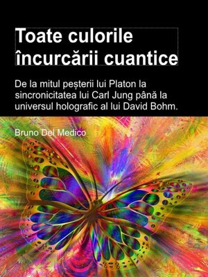 cover image of Toate culorile încurcării cuantice. De la mitul peșterii lui Platon la sincronicitatea lui Carl Jung până la universul holografic al lui David Bohm.